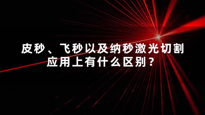 皮秒、飛秒以及納秒激光切割應(yīng)用上有什么區(qū)別？