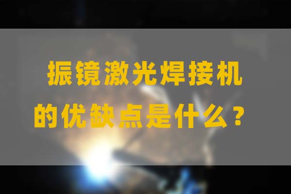 為什么要選擇振鏡激光焊接，他的優(yōu)缺點是什么？(圖1)